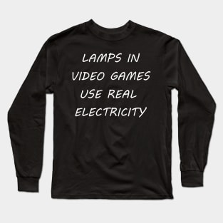 LAMPS IN VIDEO GAMES USE REAL ELECTRICITY Long Sleeve T-Shirt